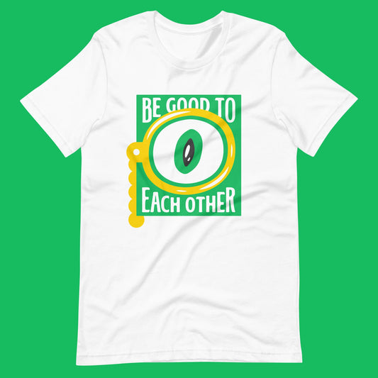 Be Good To Each Other - Unisex t-shirt